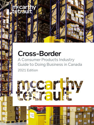 Cross-Border: A Consumer Products Industry Guide to Doing Business in Canada 2021 Edition